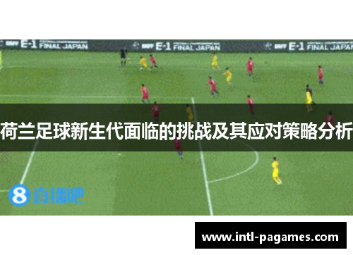 荷兰足球新生代面临的挑战及其应对策略分析