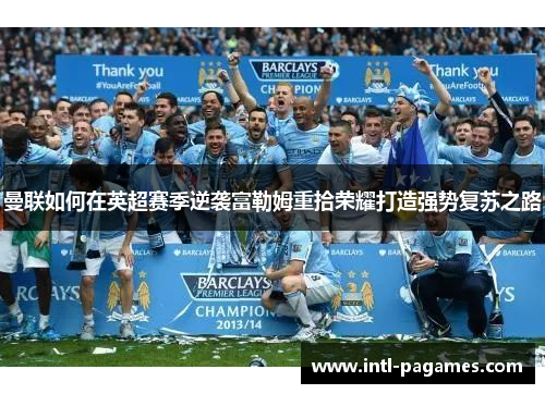 曼联如何在英超赛季逆袭富勒姆重拾荣耀打造强势复苏之路