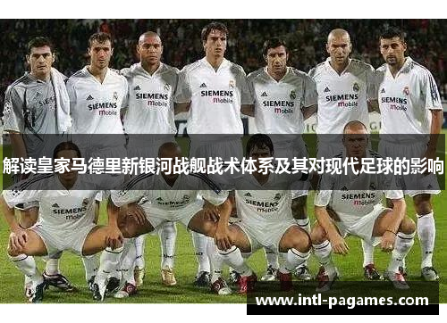 解读皇家马德里新银河战舰战术体系及其对现代足球的影响