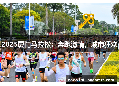 2025厦门马拉松：奔跑激情，城市狂欢