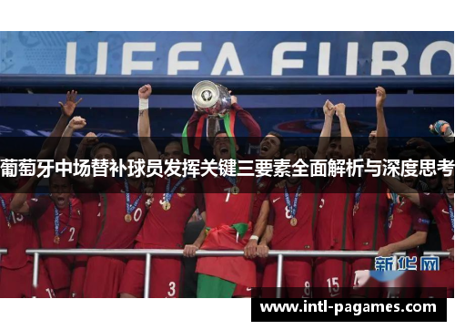 葡萄牙中场替补球员发挥关键三要素全面解析与深度思考