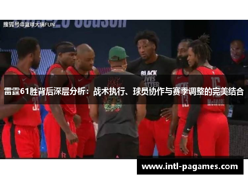 雷霆61胜背后深层分析：战术执行、球员协作与赛季调整的完美结合