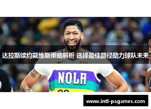 达拉斯续约戴维斯策略解析 选择最佳路径助力球队未来 达拉斯续约戴维斯策略解析 选择最佳路径助力球队未来