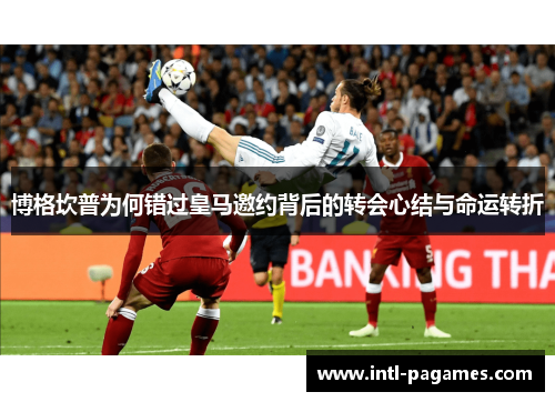 博格坎普为何错过皇马邀约背后的转会心结与命运转折