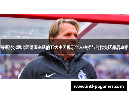 舒斯特尔退出西德国家队的五大主因揭示个人抉择与时代变迁背后真相 舒斯特尔退出西德国家队的五大主因揭示个人抉择与时代变迁背后真相