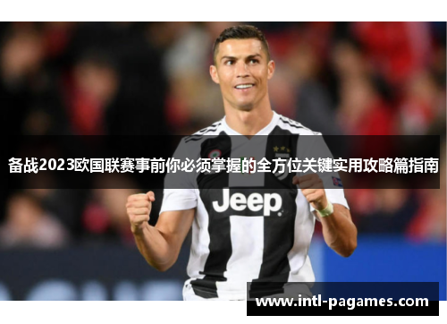 备战2023欧国联赛事前你必须掌握的全方位关键实用攻略篇指南