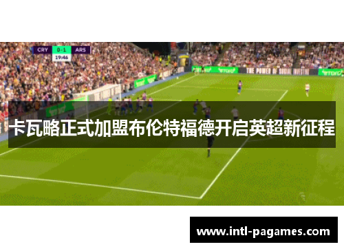 卡瓦略正式加盟布伦特福德开启英超新征程