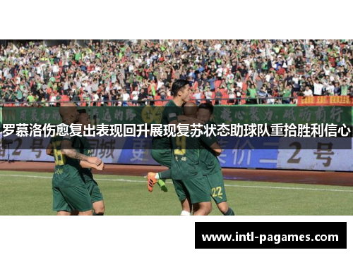 罗慕洛伤愈复出表现回升展现复苏状态助球队重拾胜利信心 罗慕洛伤愈复出表现回升展现复苏状态助球队重拾胜利信心
