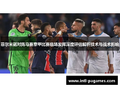 菲尔米诺对阵马赛意甲比赛临场发挥深度评估解析技术与战术影响 菲尔米诺对阵马赛意甲比赛临场发挥深度评估解析技术与战术影响