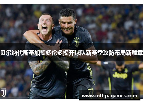 贝尔纳代斯基加盟多伦多揭开球队新赛季攻防布局新篇章 贝尔纳代斯基加盟多伦多揭开球队新赛季攻防布局新篇章