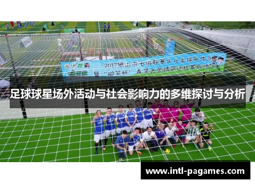 足球球星场外活动与社会影响力的多维探讨与分析